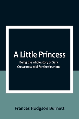 A Little Princess: Being the whole story of Sara Crewe now told for the first time