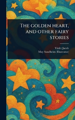 The Golden Heart, and Other Fairy Stories