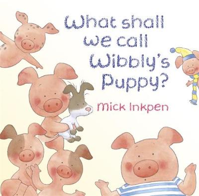 Wibbly Pig: What Shall We Call Wibbly's Puppy?