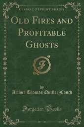 Old Fires and Profitable Ghosts (Classic Reprint)