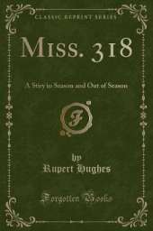 Miss. 318: A Stiry in Season and Out of Season (Classic Reprint)