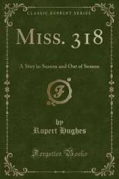 Miss. 318: A Stiry in Season and Out of Season (Classic Reprint)