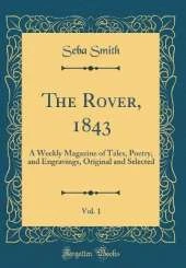 The Rover, 1843, Vol. 1: A Weekly Magazine of Tales, Poetry, and Engravings, Original and Selected (Classic Reprint)