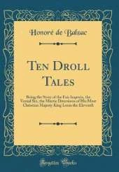 Ten Droll Tales: Being the Story of the Fair Imperia, the Venial Sin, the Merrie Diversions of His Most Christian Majesty King Louis the Eleventh (Classic Reprint)