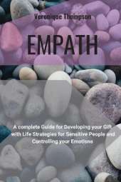 Empath: A Complete guide for developing your Gift with Life Strategies for Sensitive People and Controlling your Emotions