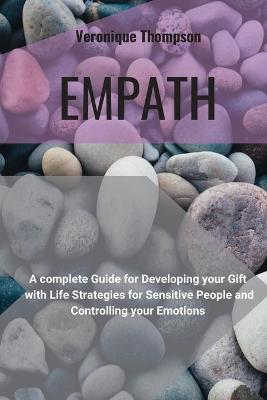 Empath: A Complete guide for developing your Gift with Life Strategies for Sensitive People and Controlling your Emotions