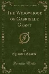 The Widowhood of Gabrielle Grant (Classic Reprint)