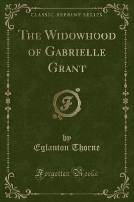 The Widowhood of Gabrielle Grant (Classic Reprint)