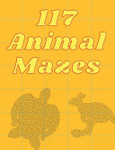 117 Animal Mazes: Animal Mazes for Kids Ages 4-8