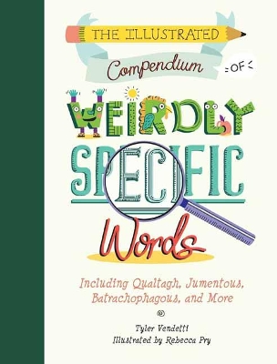 The Illustrated Compendium of Weirdly Specific Words: Including Bumbledom, Jumentous, Spaghettification, and More