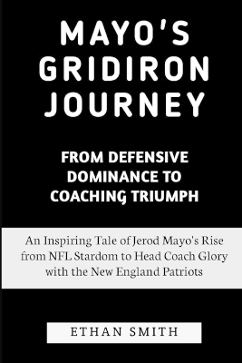 Mayo's Gridiron Journey: From Defensive Dominance to Coaching Triumph: An Inspiring Tale of Jerod Mayo's Rise from NFL Stardom to Head Coach Glory with the New England Patriots
