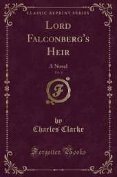 Lord Falconberg's Heir, Vol. 1: A Novel (Classic Reprint)