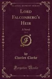 Lord Falconberg's Heir, Vol. 1: A Novel (Classic Reprint)