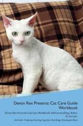 Devon Rex Presents: Cat Care Guide Workbook Devon Rex Presents Cat Care Workbook with Journalling, Notes, To Do List. Includes: Training, Feeding, Supplies, Breeding, Cleaning & More Volume 1
