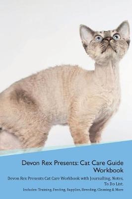 Devon Rex Presents: Cat Care Guide Workbook Devon Rex Presents Cat Care Workbook with Journalling, Notes, To Do List. Includes: Training, Feeding, Supplies, Breeding, Cleaning & More Volume 1