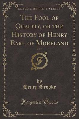 The Fool of Quality, or the History of Henry Earl of Moreland, Vol. 4 (Classic Reprint)