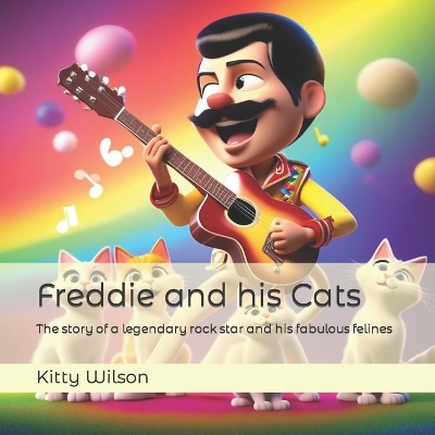 Freddie and his Cats: The story of a legendary rock star and his fabulous felines