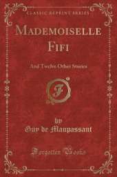 Mademoiselle Fifi: And Twelve Other Stories (Classic Reprint)