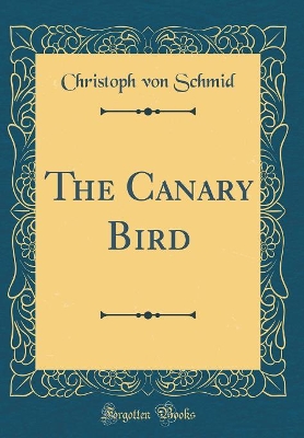 The Canary Bird (Classic Reprint)