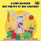 J'Aime Manger Des Fruits Et Des Legumes: I Love to Eat Fruits and Vegetables (French Edition)