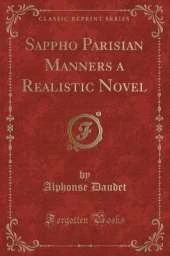 Sappho Parisian Manners a Realistic Novel (Classic Reprint)