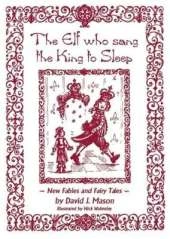 The Elf Who Sang the King to Sleep: New Fables and Fairy Tales