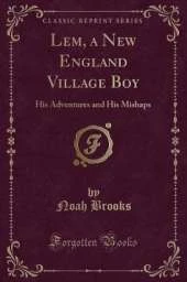 Lem, a New England Village Boy: His Adventures and His Mishaps (Classic Reprint)