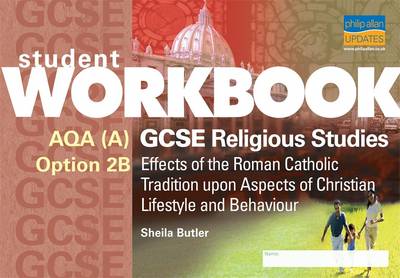 AQA A GCSE Religious Studies: Effects of the Roman Catholic Tradition Upon Aspects of Christian Lifestyle and Behaviour