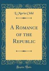 A Romance of the Republic (Classic Reprint)