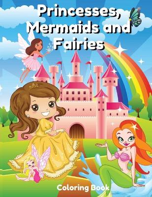 Princesses, Mermaids and Fairies Coloring Book: Magic Coloring Book for Girls: Amazing Princess Illustrations, Magical Fairies and Wonderful Mermaids Coloring Book ... Ages 3-10: Magic Coloring Book for Girls