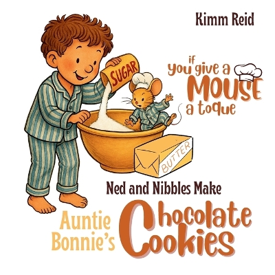 If You Give a Mouse a Toque: Ned and Nibbles make Auntie Bonnie's Chocolate Cookies