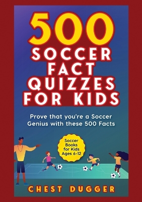 Soccer Gift Books for Kids Ages 6-12: 500 Soccer Fact Quizzes for Kids: Prove That You're a Soccer Genius with these 500 Facts