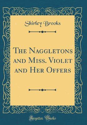 The Naggletons and Miss. Violet and Her Offers (Classic Reprint)