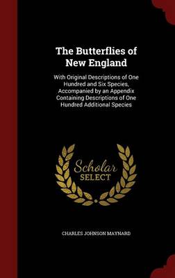 The Butterflies of New England: With Original Descriptions of One Hundred and Six Species, Accompanied by an Appendix Containing Descriptions of One Hundred Additional Species