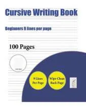 Cursive Writing Book (Beginners 9 Lines Per Page): A Handwriting and Cursive Writing Book with 100 Pages of Extra Large 8.5 by 11.0 Inch Writing Practise Pages. This Book Has Guidelines for Practising Writing.