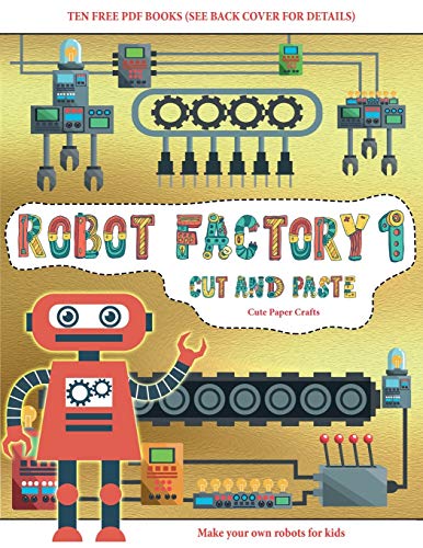 Cute Paper Crafts (Cut and Paste - Robot Factory Volume 1): This book comes with collection of downloadable PDF books that will help your child make an excellent start to his/her education. Books are designed to improve hand-eye coordination, develop fin