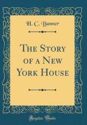 The Story of a New York House (Classic Reprint)