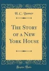 The Story of a New York House (Classic Reprint)