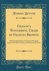 Granny's Wonderful Chair by Frances Browne: With an Introduction by Frances Hodgson Burnett Entitled the Story of the Lost Fairy Book (Classic Reprint)