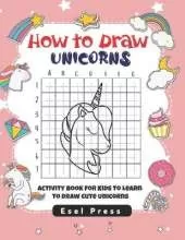 How to Draw Unicorns: Activity Book for Kids to Learn to Draw Cute Unicorns, Simple Unicorn Drawing, Drawing Activity Book