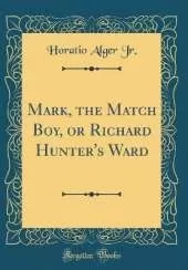 Mark, the Match Boy, or Richard Hunter's Ward (Classic Reprint)