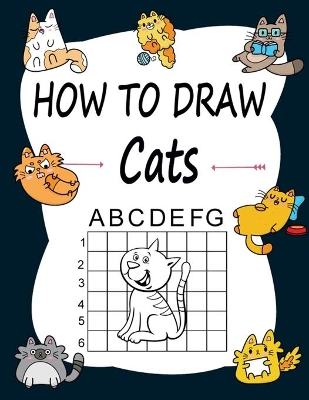 How to draw Cats: Learn how to draw using the easy grid method, great art gift your children and teens, boys and girls, for kids Ages 2-4