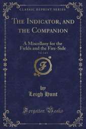 The Indicator, and the Companion, Vol. 2 of 2: A Miscellany for the Fields and the Fire-Side (Classic Reprint)