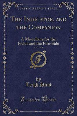 The Indicator, and the Companion, Vol. 2 of 2: A Miscellany for the Fields and the Fire-Side (Classic Reprint)