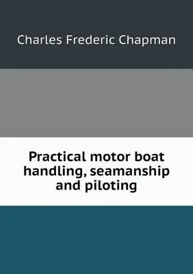 Practical motor boat handling, seamanship and piloting