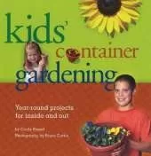 Kids' Container Gardening: Year-Round Projects for Inside and Out