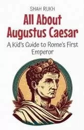 All About Augustus Caesar: A Kid's Guide to Rome's First Emperor