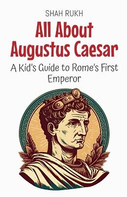 All About Augustus Caesar: A Kid's Guide to Rome's First Emperor