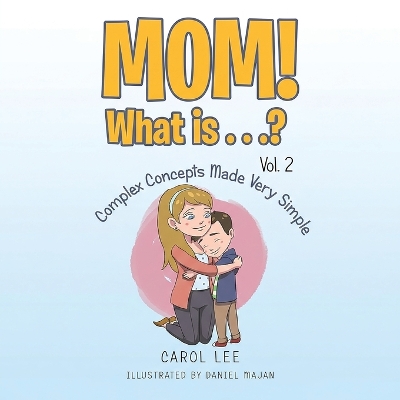MOM! What is...?: Vol 2: Complex Concepts Made Very Simple
