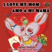 I Love My Mom Amo a Mi Mama: English Spanish Bilingual Edition